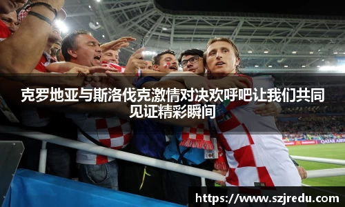 克罗地亚与斯洛伐克激情对决欢呼吧让我们共同见证精彩瞬间