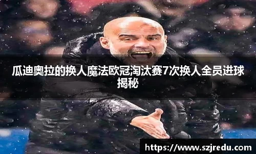 瓜迪奥拉的换人魔法欧冠淘汰赛7次换人全员进球揭秘